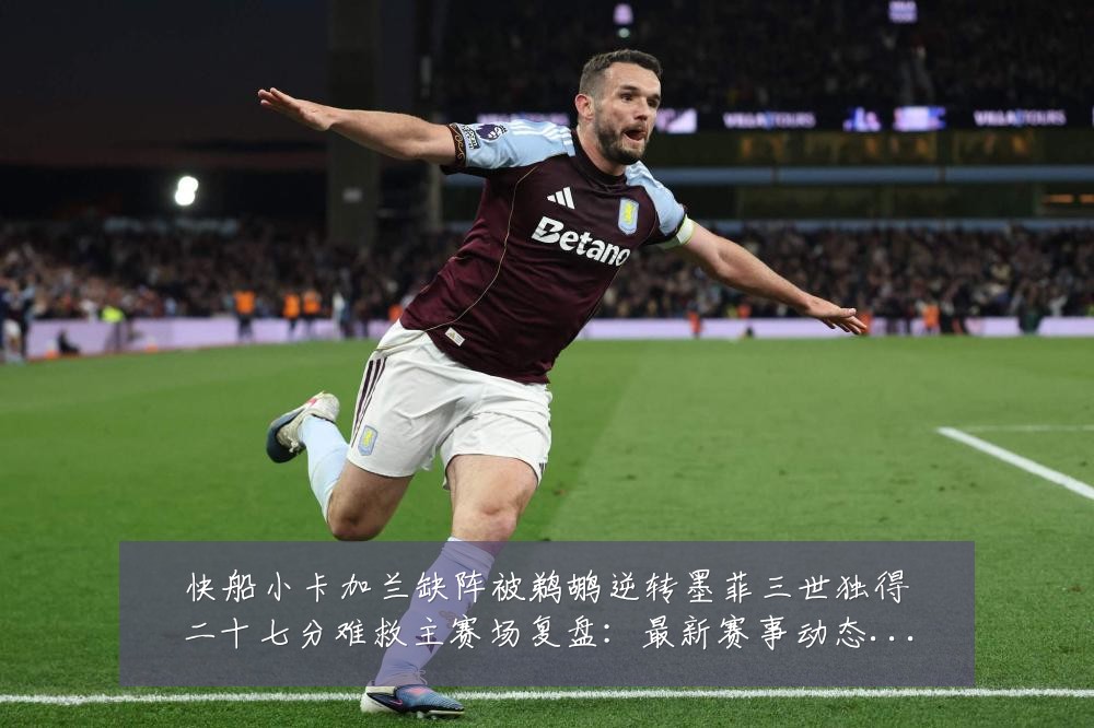 快船小卡加兰缺阵被鹈鹕逆转墨菲三世独得二十七分难救主赛场复盘:最新赛事动态与深度分析